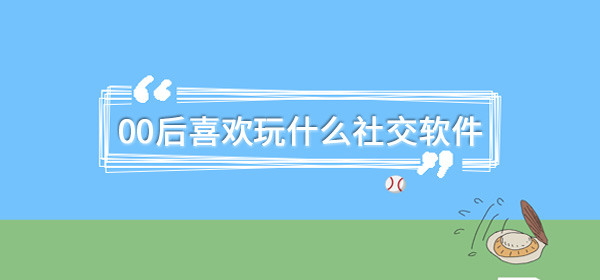 00后喜欢玩什么社交软件 点击下载 新闻资讯  第1张