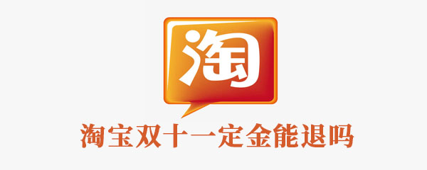 淘宝双十一定金能退吗 淘宝双十一活动 淘宝双十一 淘宝 双十一 新闻资讯  第1张