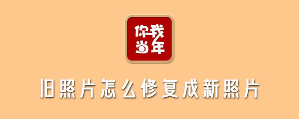 旧照片怎么修复成新照片 整理 同程 回忆 调节 软件园 点击下载 旧照片 新闻资讯  第1张